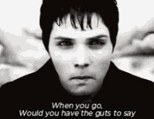 a black and white photo of a man with the words " when you go would you have the guts to say " below him