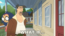 a cartoon of a man standing on a porch with the words " what if " written below him