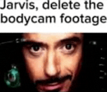 a close up of a man 's face with a caption that says jarvis , delete the bodycam footage .