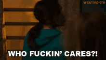 who fuckin cares franky doyle wentworth no one gives a shit fuck if i care