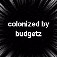 a black background with the words colonized by budgetz written on it