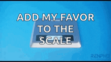 a sign that says add my favor to the scale on top of a scale