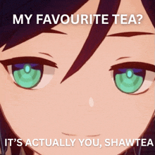 a close up of a person 's eyes with the caption " my favourite tea ? it 's actually you shaw tea "