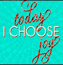 a poster that says " today i choose joy " on a blue background