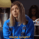 a woman wearing a blue sweatshirt with stars on it says " maybe tonight "