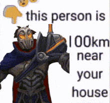 a picture of a knight with a sword and the words this person is 100km near your house
