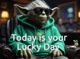 a picture of yoda wearing sunglasses and a green hoodie with the words today is your lucky day