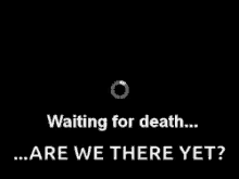 Waiting For Death Death Loading GIF - Waiting For Death Death Loading Loading GIFs