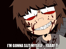 a cartoon character with blood on his face says i 'm gonna slit myself yaaaay