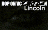 a black and white photo of a person with the words hop on vc lincoln