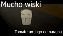 a cartoon drawing of a shot glass with the words mucho wiski tomato un jugo de naranja