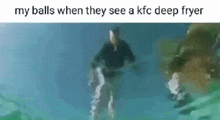 My Balls When They See A Kfc Deep Fryer GIF - My Balls When They See A Kfc Deep Fryer GIFs