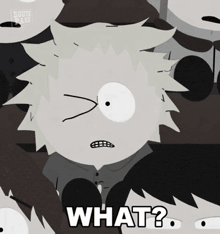 a cartoon character from south park says " what ? "