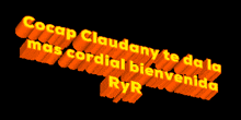 cocap claudany te da la mas cordial bienvenida ryr is written in orange on a black background