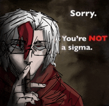 a drawing of a man holding his finger to his mouth with the words " sorry you 're not a sigma " behind him