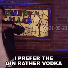 i prefer the gin rather vodka chris turner i dont like vodka i like gin more than vodka id still choose gin over vodka