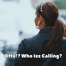 a woman with a ponytail and a headband says " offo ? who izz calling "