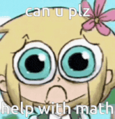 a cartoon girl with big blue eyes and a flower on her head says can u plz help with math