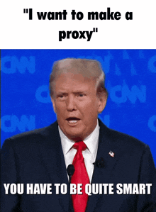 donald trump says " i want to make a proxy "