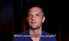 Wrong Question GIF - Wrong Question What Is Wrong With You People GIFs