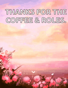 a painting of flowers with the words thanks for the coffee and roles