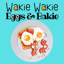 eggs and bacon on a plate with the words wakie wakie eggs & bakie below it