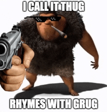 a cartoon character is pointing a gun at the camera with the caption i call it thug rhymes with grug