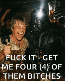 a picture of darth vader and luke skywalker drinking beer with the caption fuck it get me four ( 4 ) of them bitches