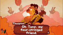 a cartoon of a man playing a guitar with the words " oh tony my four-stringed friend " below him