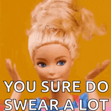 a barbie doll says " you sure do swear a lot " on a yellow background