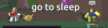 a video game with the words go to sleep written on the bottom
