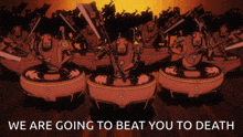 a cartoon of robots with the words " we are going to beat you to death " below them