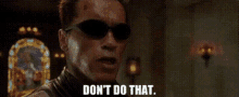 Terminator Dont Do That GIF - Terminator Dont Do That Do Not Do That GIFs