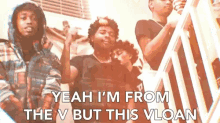 a group of young men standing next to each other with the caption yeah i 'm from the v but this vlogn
