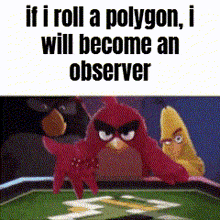 a cartoon of angry birds playing poker with the caption if i roll a polygon i will become an observer .