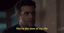 a man says " you 're the love of my life "