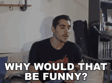 Why Would That Be Funny Rudy Ayoub GIF - Why Would That Be Funny Rudy Ayoub Thats Not Funny GIFs