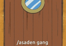a cartoon drawing of a door with a round window and the words / asaden gang below it