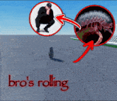 a screenshot of a video game with the words " bro 's rolling " on the bottom
