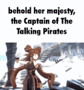 a cartoon of a girl with the words " behold her majesty the captain of the talking pirates "