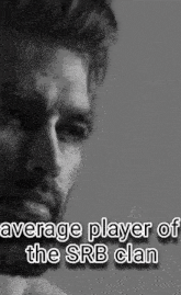 a black and white photo of a man with the words average player of the srb clan on the bottom