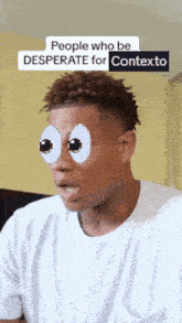a man with googly eyes and the words people who be desperate for contexto on the bottom
