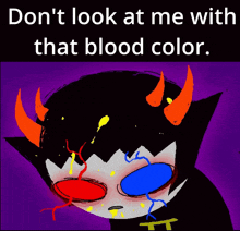 a cartoon of a monster with the words " don t look at me with that blood color "