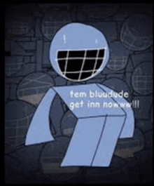 a cartoon character is standing in front of a wall and says `` tem bludude get inn now !! ''