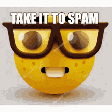 a yellow smiley face with glasses and the words take it to spam on it