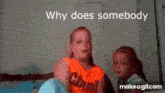 a boy and a girl are sitting next to each other and the girl is asking the boy why does somebody .