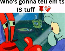 a cartoon of spongebob and crabs with the caption who 's gonna tell em is tuff