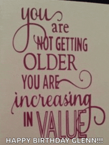 a birthday card for glenn that says you are not getting older you are increasing in value