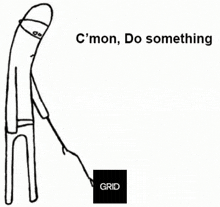 a black and white drawing of a cartoon character holding a stick with the words `` c 'mon , do something '' .