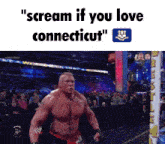 a picture of a wrestler with the words " scream if you love connecticut "